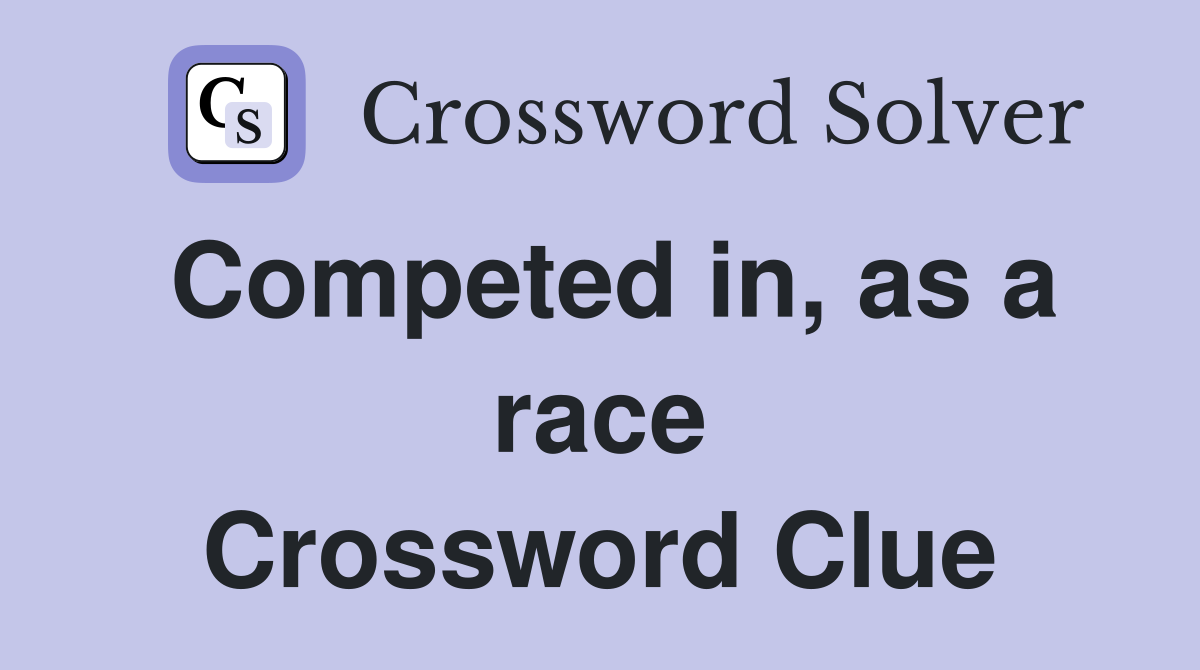 Competed in, as a race Crossword Clue Answers Crossword Solver